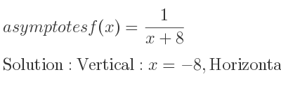 The asymptotes of f(x)= 1/(x+8) is Vertical: x=-8,Horizontal: y=0